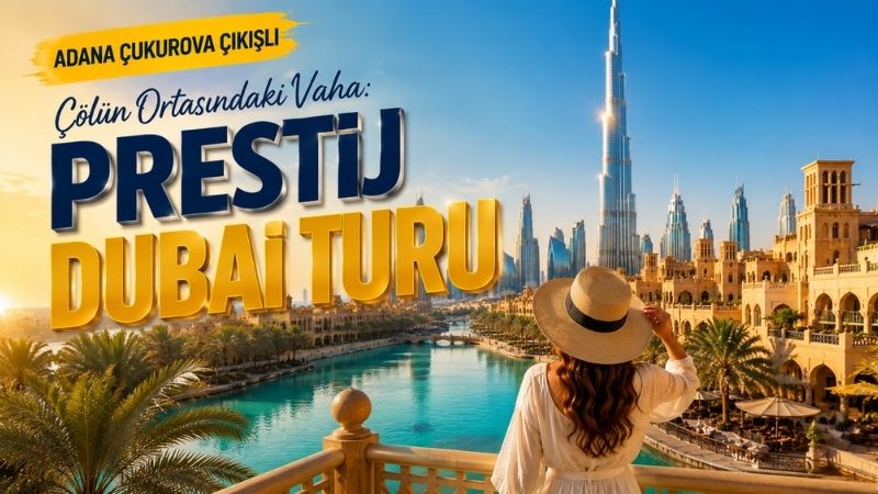 Adana Çukurova Çıkışlı Çölün Ortasındaki Vaha: Prestij Dubai Turu