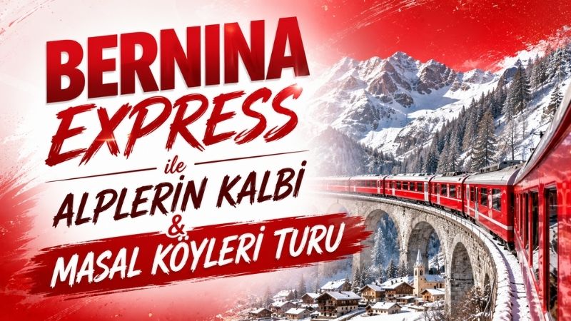 Bernina Express ile Alplerin Kalbi &Masal Köyleri Turu
