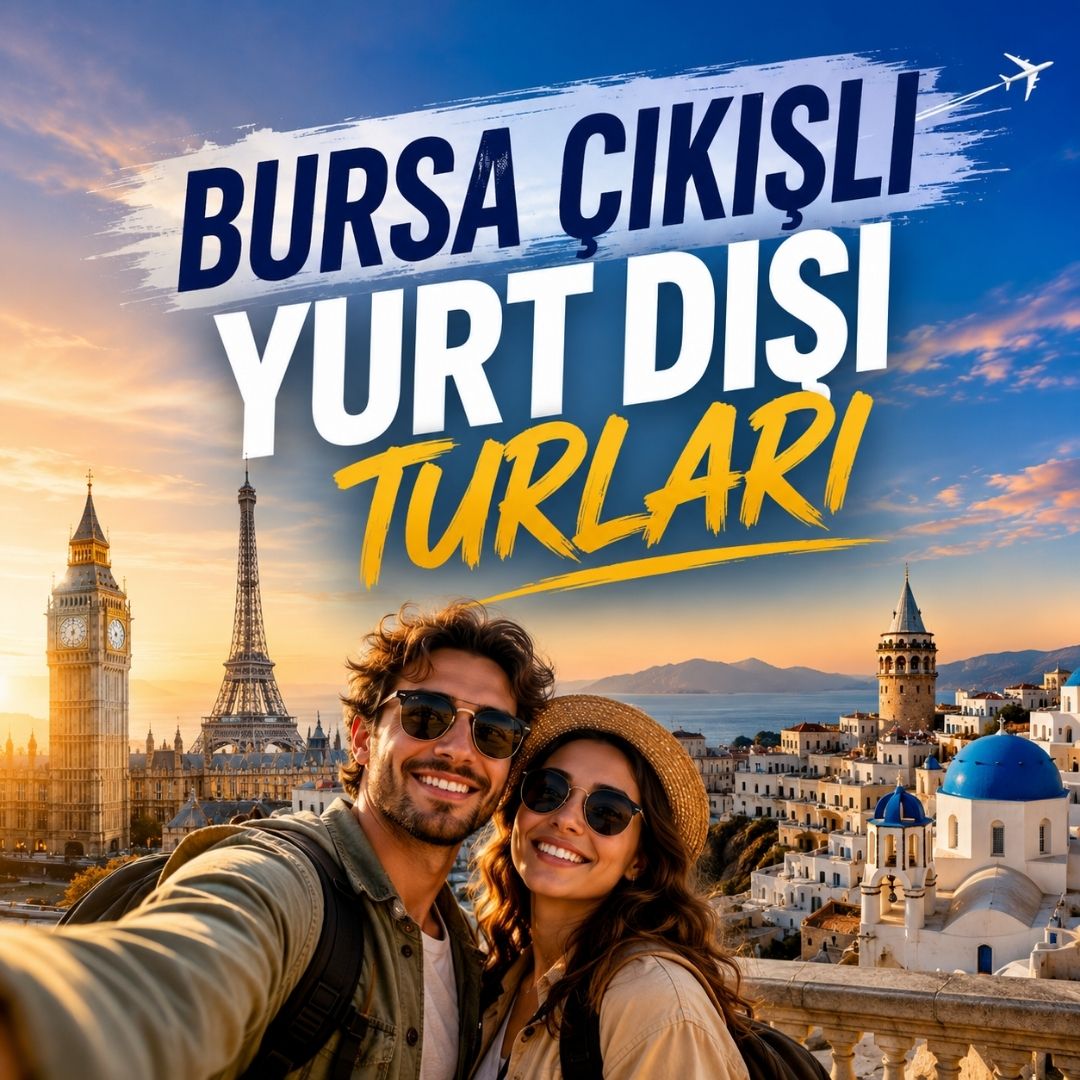 Bursa Çıkışlı Yurt Dışı Turları