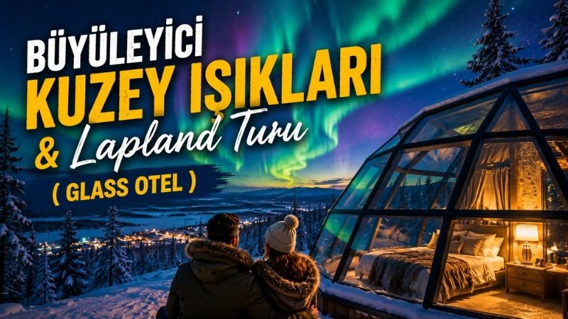 Büyüleyici Kuzey Işıkları &Lapland Turu (Glass Otel)