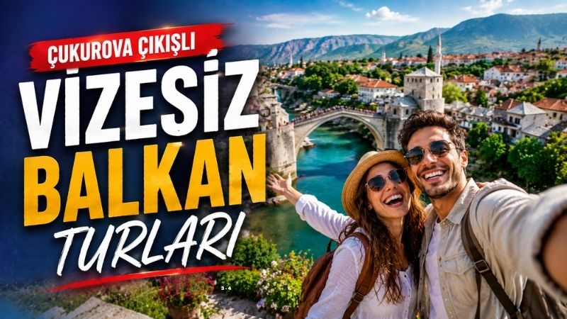 Çukurova Çıkışlı Vizesiz Balkan Turları