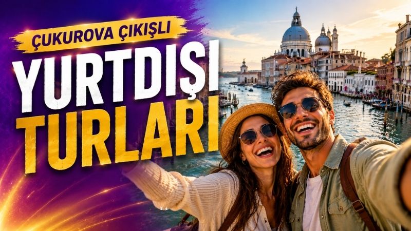 Çukurova Çıkışlı Yurt Dışı Turları