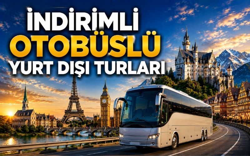 İndirimli Otobüslü Yurt Dışı Turları ve Fırsat Rotaları