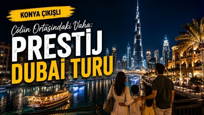 Konya Çıkışlı Çölün Ortasındaki Vaha: Prestij Dubai Turu