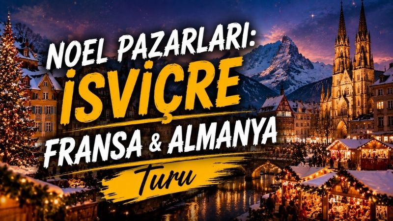 Noel Pazarları: İsviçre &Fransa &Almanya Turu