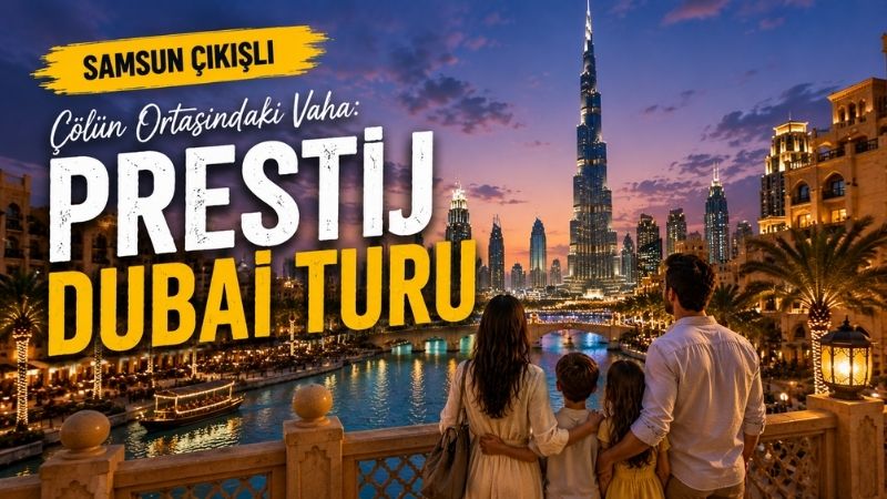 Samsun Çıkışlı Çölün Ortasındaki Vaha: Prestij Dubai Turu